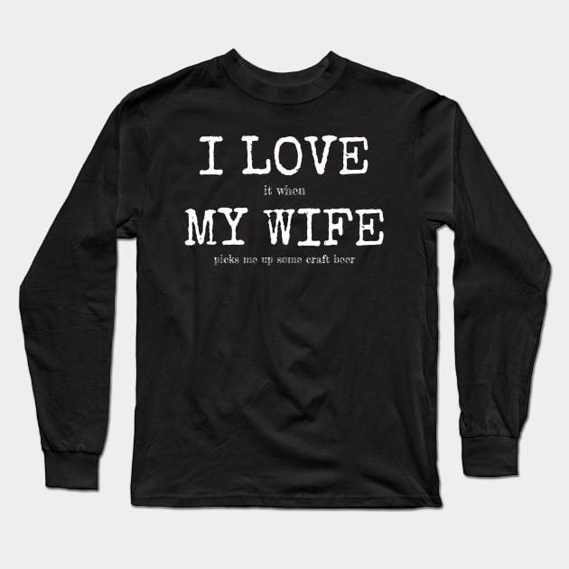 Mens I Love When My Wife Picks Me Up Some Craft Beer Long Sleeve T-Shirt by marjaalvaro